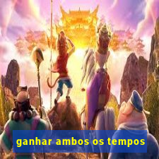 ganhar ambos os tempos